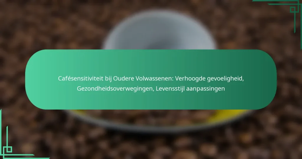 featured-image-cafesensitiviteit-bij-oudere-volwassenen-verhoogde-gevoeligheid-gezondheidsoverwegingen-levensstijl-aanpassingen