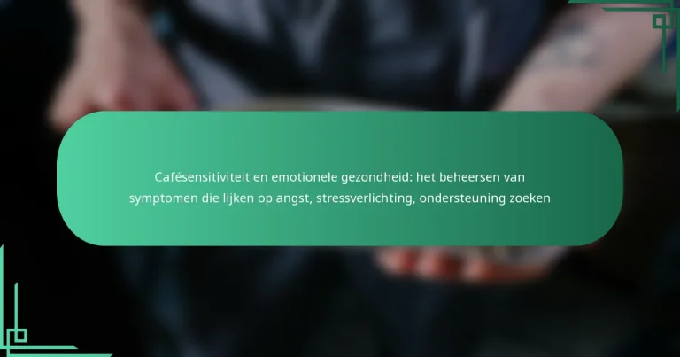 featured-image-cafesensitiviteit-en-emotionele-gezondheid-het-beheersen-van-symptomen-die-lijken-op-angst-stressverlichting-ondersteuning-zoeken