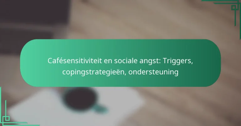 featured-image-cafesensitiviteit-en-sociale-angst-triggers-copingstrategieen-ondersteuning
