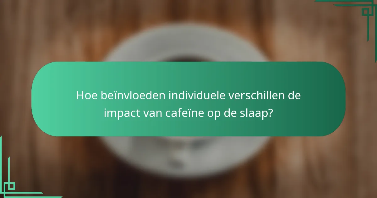 Hoe beïnvloeden individuele verschillen de impact van cafeïne op de slaap?