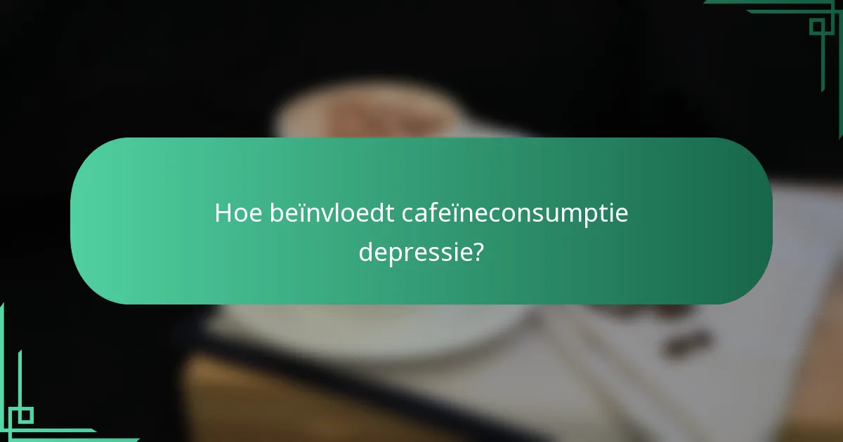 Hoe beïnvloedt cafeïneconsumptie depressie?