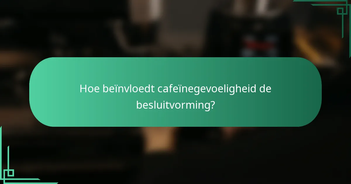 Hoe beïnvloedt cafeïnegevoeligheid de besluitvorming?