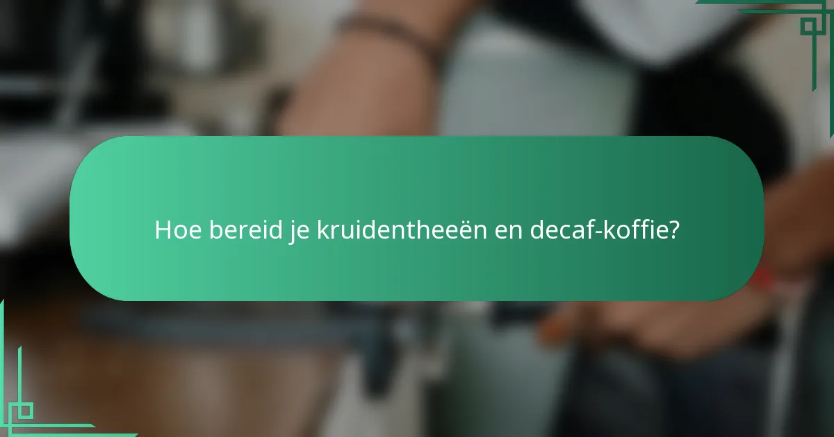 Hoe bereid je kruidentheeën en decaf-koffie?