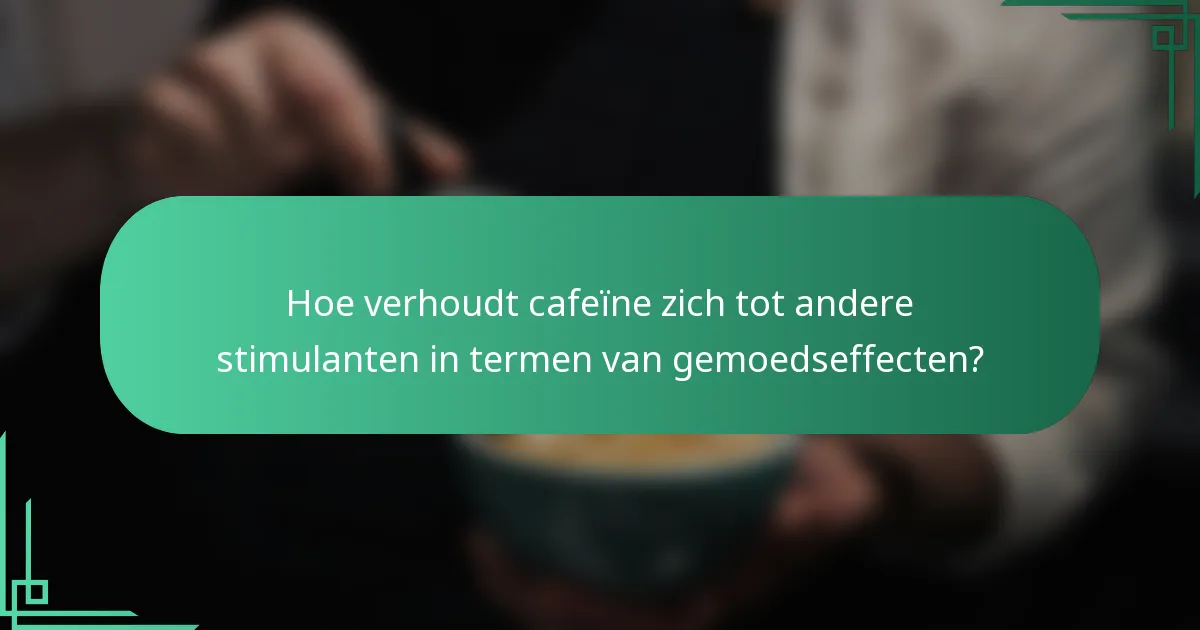 Hoe verhoudt cafeïne zich tot andere stimulanten in termen van gemoedseffecten?