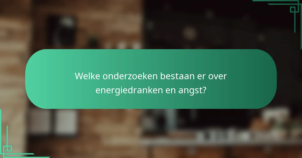 Welke onderzoeken bestaan er over energiedranken en angst?
